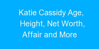 Katie Cassidy Age, Height, Net Worth, Affair and More