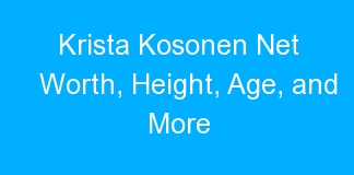 Krista Kosonen Net Worth, Height, Age, and More