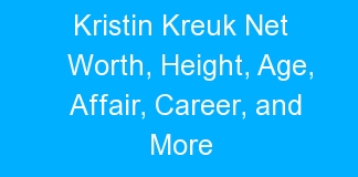 Kristin Kreuk Net Worth, Height, Age, Affair, Career, and More