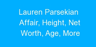 Lauren Parsekian Affair, Height, Net Worth, Age, More