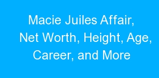 Macie Juiles Affair, Net Worth, Height, Age, Career, and More