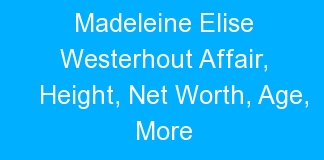 Madeleine Elise Westerhout Affair, Height, Net Worth, Age, More