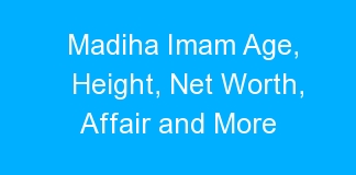 Madiha Imam Age, Height, Net Worth, Affair and More