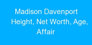 Madison Davenport Height, Net Worth, Age, Affair