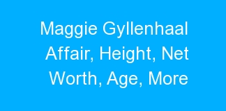 Maggie Gyllenhaal Affair, Height, Net Worth, Age, More