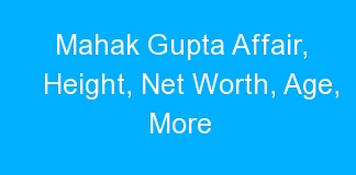 Mahak Gupta Affair, Height, Net Worth, Age, More