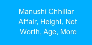 Manushi Chhillar Affair, Height, Net Worth, Age, More