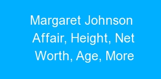 Margaret Johnson Affair, Height, Net Worth, Age, More