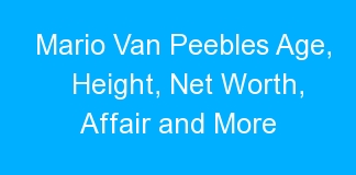 Mario Van Peebles Age, Height, Net Worth, Affair and More