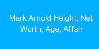 Mark Arnold Height, Net Worth, Age, Affair