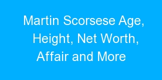 Martin Scorsese Age, Height, Net Worth, Affair and More
