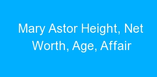 Mary Astor Height, Net Worth, Age, Affair