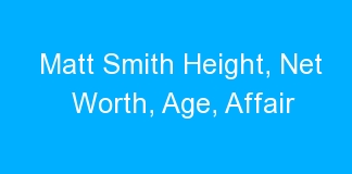 Matt Smith Height, Net Worth, Age, Affair