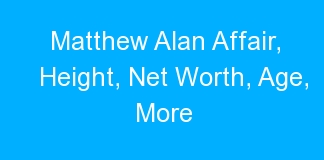 Matthew Alan Affair, Height, Net Worth, Age, More