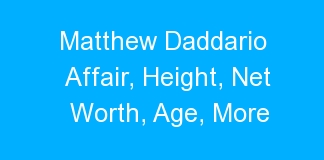 Matthew Daddario Affair, Height, Net Worth, Age, More