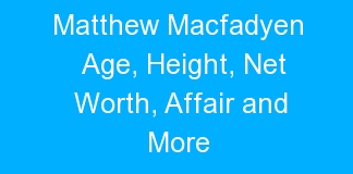 Matthew Macfadyen Age, Height, Net Worth, Affair and More