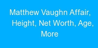 Matthew Vaughn Affair, Height, Net Worth, Age, More