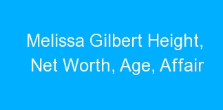 Melissa Gilbert Height, Net Worth, Age, Affair
