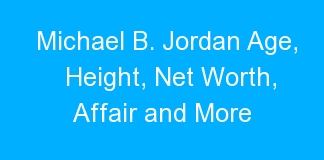 Michael B. Jordan Age, Height, Net Worth, Affair and More
