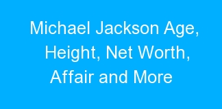 Michael Jackson Age, Height, Net Worth, Affair and More