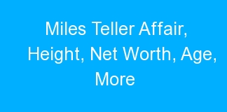 Miles Teller Affair, Height, Net Worth, Age, More
