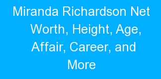 Miranda Richardson Net Worth, Height, Age, Affair, Career, and More
