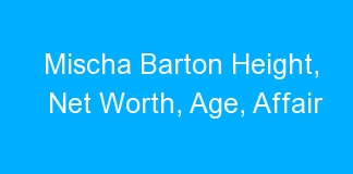 Mischa Barton Height, Net Worth, Age, Affair