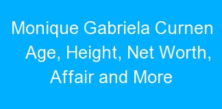 Monique Gabriela Curnen Age, Height, Net Worth, Affair and More