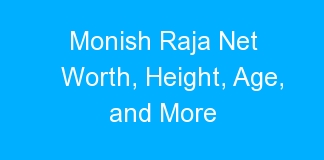 Monish Raja Net Worth, Height, Age, and More