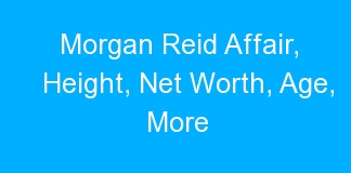 Morgan Reid Affair, Height, Net Worth, Age, More