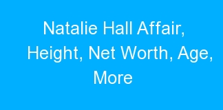 Natalie Hall Affair, Height, Net Worth, Age, More