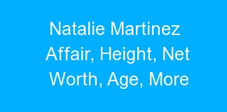Natalie Martinez Affair, Height, Net Worth, Age, More