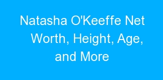 Natasha O’Keeffe Net Worth, Height, Age, and More