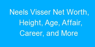 Neels Visser Net Worth, Height, Age, Affair, Career, and More