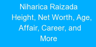 Niharica Raizada Height, Net Worth, Age, Affair, Career, and More