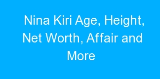 Nina Kiri Age, Height, Net Worth, Affair and More