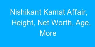 Nishikant Kamat Affair, Height, Net Worth, Age, More
