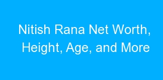 Nitish Rana Net Worth, Height, Age, and More