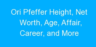 Ori Pfeffer Height, Net Worth, Age, Affair, Career, and More