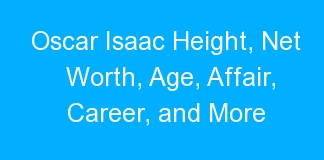 Oscar Isaac Height, Net Worth, Age, Affair, Career, and More