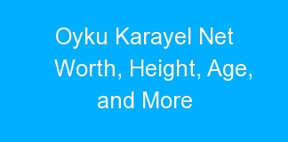 Oyku Karayel Net Worth, Height, Age, and More