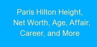 Paris Hilton Height, Net Worth, Age, Affair, Career, and More