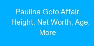 Paulina Goto Affair, Height, Net Worth, Age, More