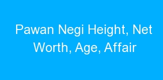 Pawan Negi Height, Net Worth, Age, Affair
