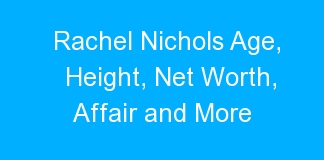 Rachel Nichols Age, Height, Net Worth, Affair and More