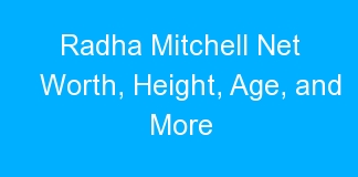 Radha Mitchell Net Worth, Height, Age, and More