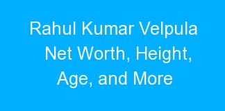 Rahul Kumar Velpula Net Worth, Height, Age, and More