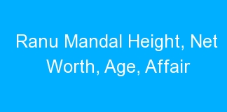Ranu Mandal Height, Net Worth, Age, Affair