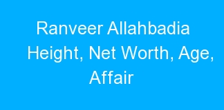 Ranveer Allahbadia Height, Net Worth, Age, Affair