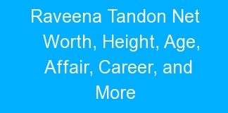 Raveena Tandon Net Worth, Height, Age, Affair, Career, and More